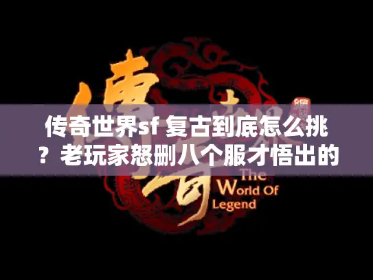 传奇世界sf 复古到底怎么挑？老玩家怒删八个服才悟出的门道