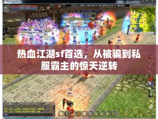 热血江湖sf首选,从被骗到私服霸主的惊天逆转 热血江湖sf首选,从被骗到私服霸主的惊天逆转