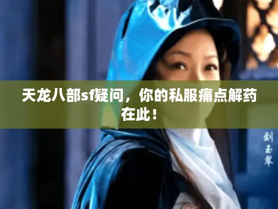 天龙八部sf疑问，你的私服痛点解药在此！