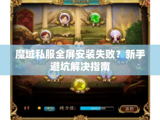 魔域私服全屏安装失败？新手避坑解决指南