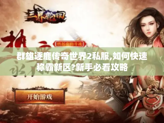 群雄逐鹿传奇世界2私服,如何快速称霸新区?新手必看攻略 群雄逐鹿传奇世界2私服,如何快速称霸新区?新手必看攻略