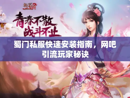 蜀门私服快速安装指南，网吧引流玩家秘诀
