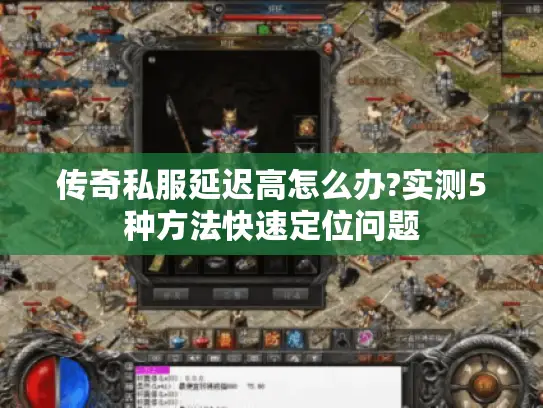 传奇私服延迟高怎么办?实测5种方法快速定位问题
