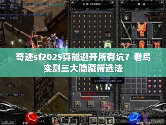 奇迹sf2025真能避开所有坑?老鸟实测三大隐藏筛选法 奇迹sf2025真能避开所有坑?老鸟实测三大隐藏筛选法