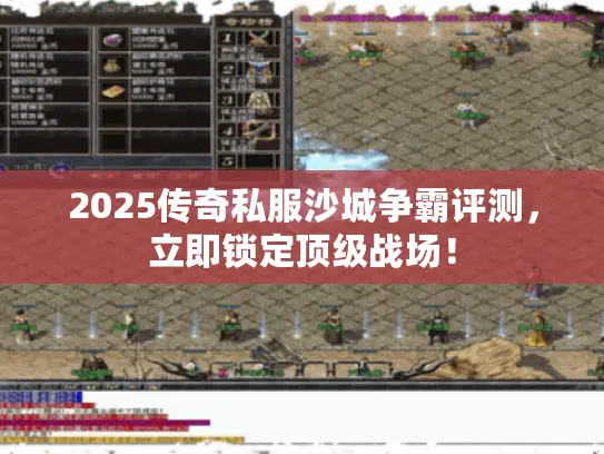 2025传奇私服沙城争霸评测,立即锁定顶级战场! 2025传奇私服沙城争霸评测,立即锁定顶级战场!
