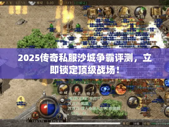 2025传奇私服沙城争霸评测,立即锁定顶级战场! 2025传奇私服沙城争霸评测,立即锁定顶级战场!
