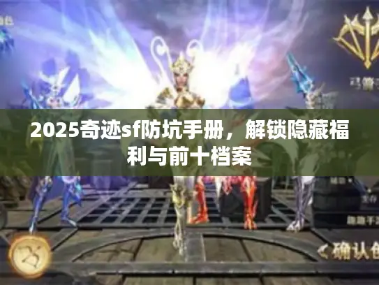 2025奇迹sf防坑手册，解锁隐藏福利与前十档案