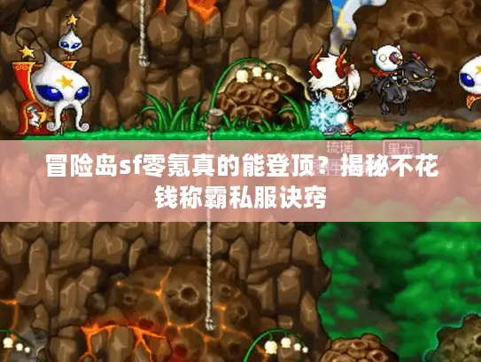 冒险岛sf零氪真的能登顶?揭秘不花钱称霸私服诀窍 冒险岛sf零氪真的能登顶?揭秘不花钱称霸私服诀窍