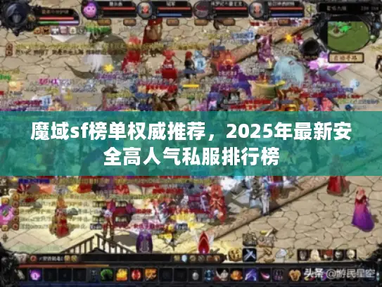 魔域sf榜单权威推荐,2025年最新安全高人气私服排行榜 魔域sf榜单权威推荐,2025年最新安全高人气私服排行榜
