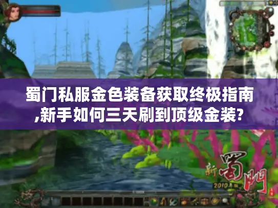 蜀门私服金色装备获取终极指南,新手如何三天刷到顶级金装?