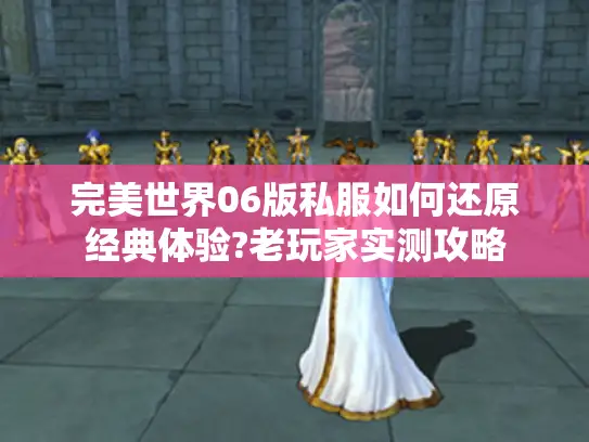 完美世界06版私服如何还原经典体验?老玩家实测攻略