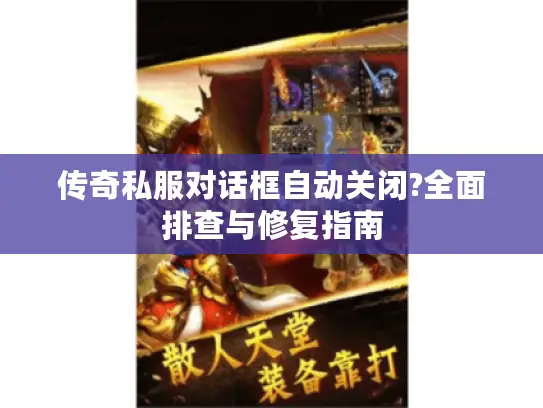 传奇私服对话框自动关闭?全面排查与修复指南 传奇私服对话框自动关闭?全面排查与修复指南