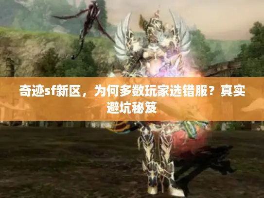 奇迹sf新区，为何多数玩家选错服？真实避坑秘笈