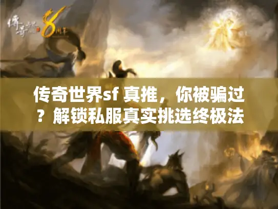 传奇世界sf 真推,你被骗过?解锁私服真实挑选终极法 传奇世界sf 真推,你被骗过?解锁私服真实挑选终极法