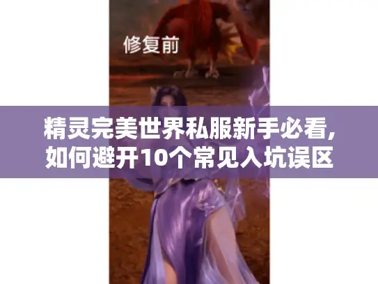 精灵完美世界私服新手必看,如何避开10个常见入坑误区?