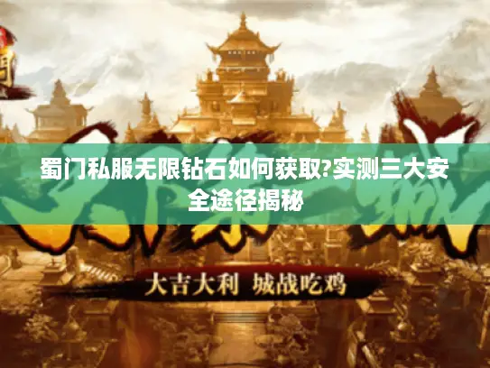 蜀门私服无限钻石如何获取?实测三大安全途径揭秘 蜀门私服无限钻石如何获取?实测三大安全途径揭秘