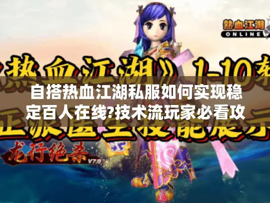 自搭热血江湖私服如何实现稳定百人在线?技术流玩家必看攻略