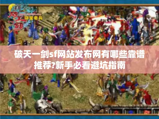 破天一剑sf网站发布网有哪些靠谱推荐?新手必看避坑指南