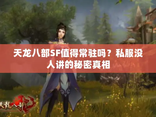 天龙八部SF值得常驻吗?私服没人讲的秘密真相 天龙八部SF值得常驻吗?私服没人讲的秘密真相