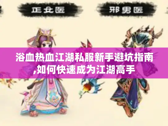 浴血热血江湖私服新手避坑指南,如何快速成为江湖高手