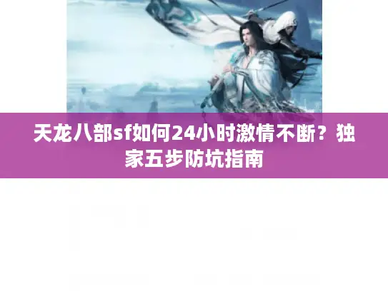 天龙八部sf如何24小时激情不断？独家五步防坑指南