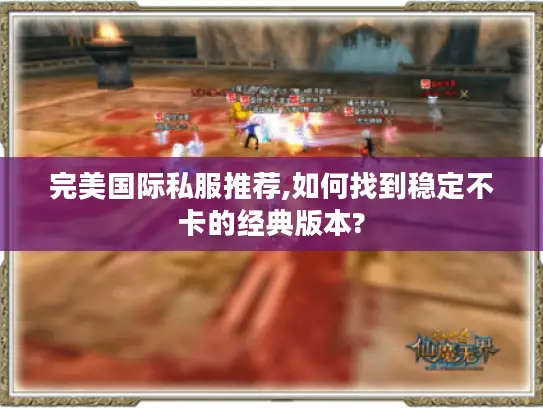 完美国际私服推荐,如何找到稳定不卡的经典版本?