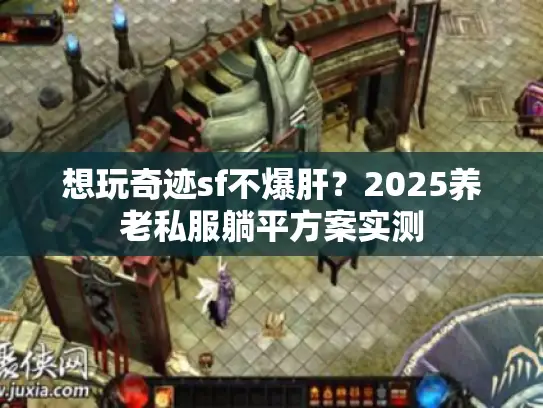 想玩奇迹sf不爆肝？2025养老私服躺平方案实测