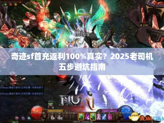 奇迹sf首充返利100%真实？2025老司机五步避坑指南