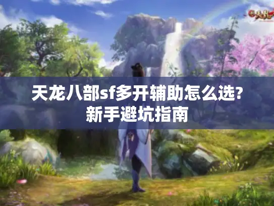 天龙八部sf多开辅助怎么选?新手避坑指南