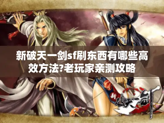 新破天一剑sf刷东西有哪些高效方法?老玩家亲测攻略