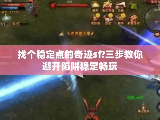 找个稳定点的奇迹sf?三步教你避开陷阱稳定畅玩 找个稳定点的奇迹sf?三步教你避开陷阱稳定畅玩