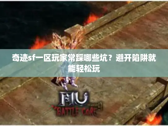 奇迹sf一区玩家常踩哪些坑？避开陷阱就能轻松玩