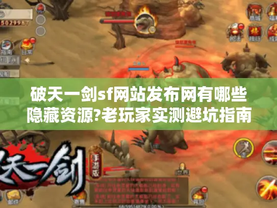 破天一剑sf网站发布网有哪些隐藏资源?老玩家实测避坑指南