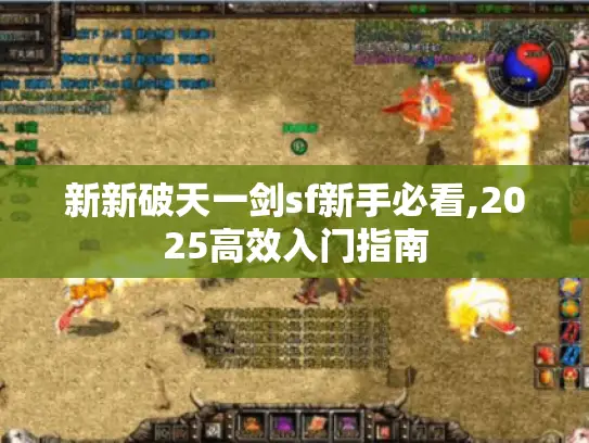 新新破天一剑sf新手必看,2025高效入门指南