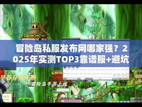 冒险岛私服发布网哪家强？2025年实测TOP3靠谱服+避坑指南