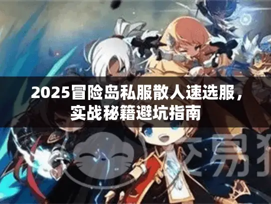 2025冒险岛私服散人速选服,实战秘籍避坑指南 2025冒险岛私服散人速选服,实战秘籍避坑指南