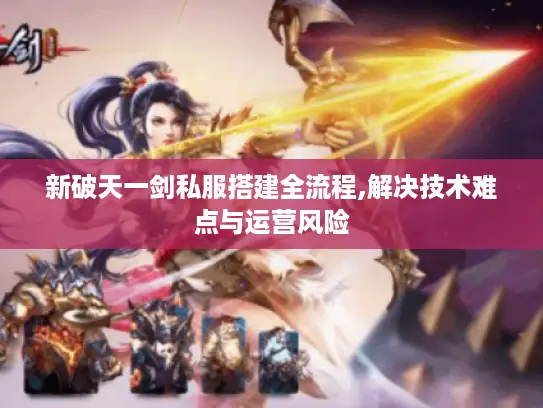 新破天一剑私服搭建全流程,解决技术难点与运营风险