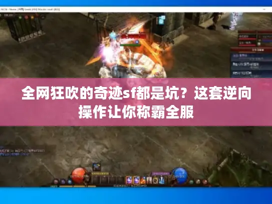 全网狂吹的奇迹sf都是坑？这套逆向操作让你称霸全服