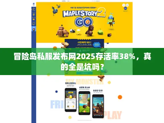 冒险岛私服发布网2025存活率38%,真的全是坑吗? 冒险岛私服发布网2025存活率38%,真的全是坑吗?