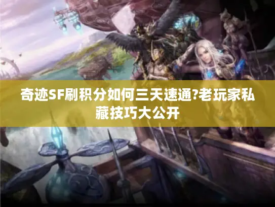 奇迹SF刷积分如何三天速通?老玩家私藏技巧大公开