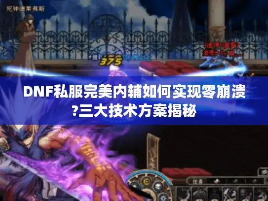 DNF私服完美内辅如何实现零崩溃?三大技术方案揭秘
