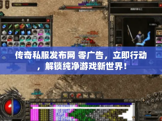 传奇私服发布网 零广告,立即行动,解锁纯净游戏新世界! 传奇私服发布网 零广告,立即行动,解锁纯净游戏新世界!