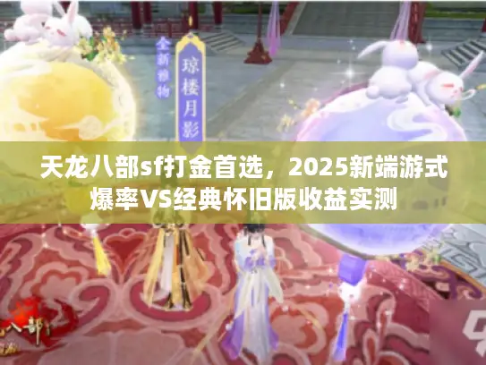 天龙八部sf打金首选，2025新端游式爆率VS经典怀旧版收益实测