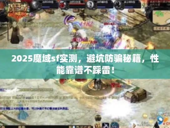 2025魔域sf实测，避坑防骗秘籍，性能靠谱不踩雷！
