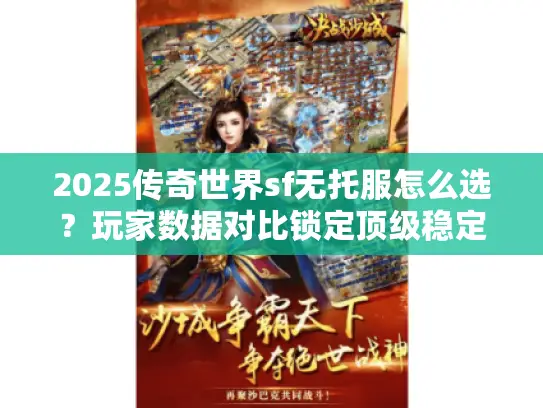 2025传奇世界sf无托服怎么选?玩家数据对比锁定顶级稳定服 2025传奇世界sf无托服怎么选?玩家数据对比锁定顶级稳定服