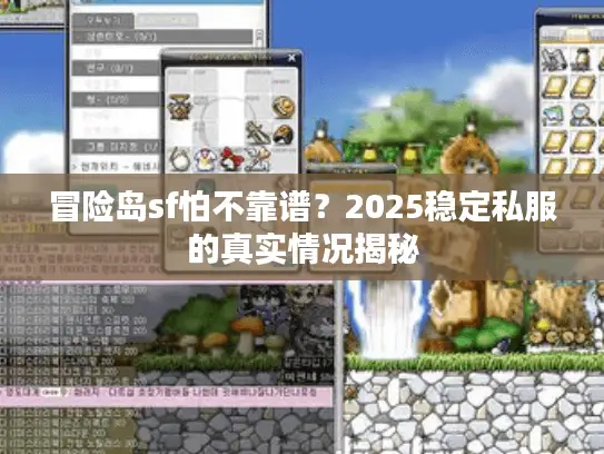 冒险岛sf怕不靠谱?2025稳定私服的真实情况揭秘 冒险岛sf怕不靠谱?2025稳定私服的真实情况揭秘