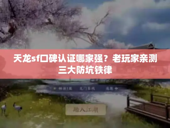 天龙sf口碑认证哪家强？老玩家亲测三大防坑铁律