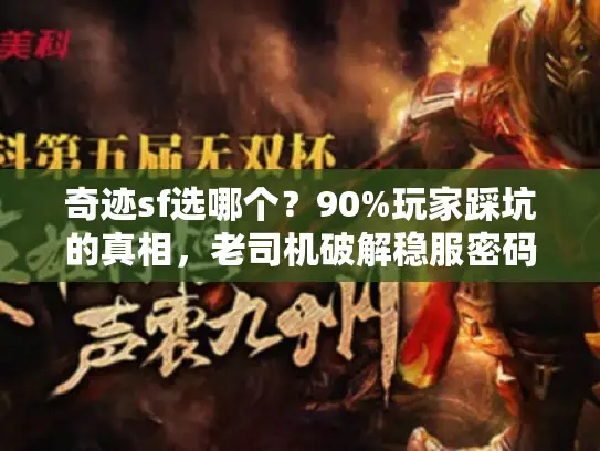 奇迹sf选哪个?90%玩家踩坑的真相,老司机破解稳服密码 奇迹sf选哪个?90%玩家踩坑的真相,老司机破解稳服密码