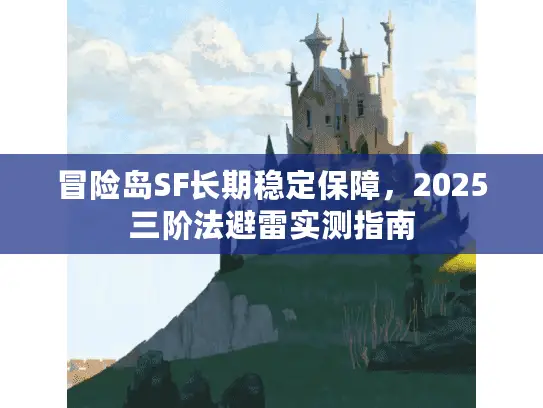 冒险岛SF长期稳定保障，2025三阶法避雷实测指南