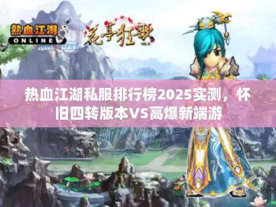 热血江湖私服排行榜2025实测，怀旧四转版本VS高爆新端游